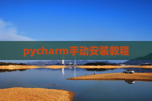 pycharm手动安装教程 pycharm手动安装教程