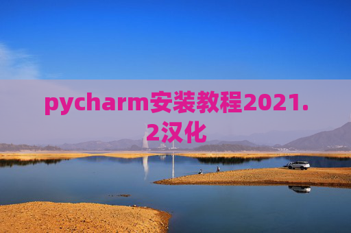 pycharm安装教程2021.2汉化 pycharm安装教程2021.2汉化